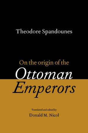 Theodore Spandounes: On the Origins of the Ottoman Emperors de Donald M. Nicol