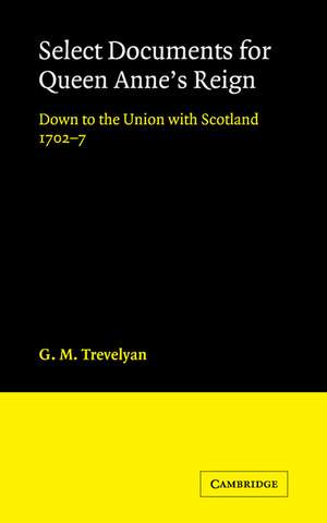 Select Documents for Queen Anne's Reign: Down to the Union with Scotland 1702–7 de G. M. Trevelyan