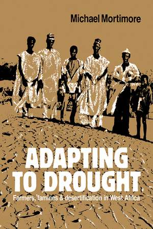 Adapting to Drought: Farmers, Famines and Desertification in West Africa de Michael Mortimore