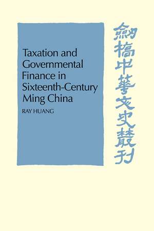 Taxation and Governmental Finance in Sixteenth-Century Ming China de Ray Huang