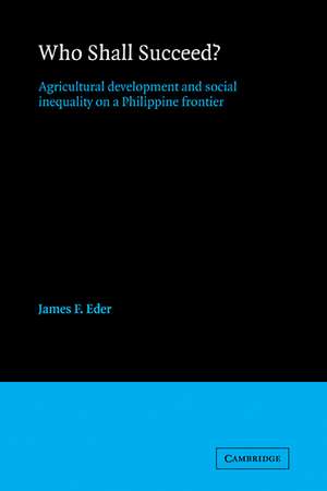 Who Shall Succeed?: Agricultural Development and Social Inequality on a Philippine Frontier de James F. Eder