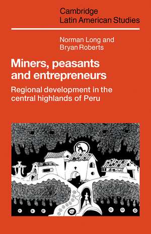 Miners, Peasants and Entrepreneurs: Regional Development in the Central Highlands of Peru de Norman Long