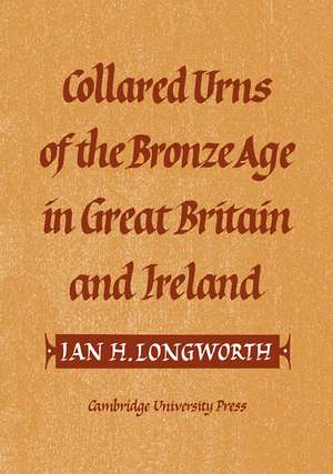 Collared Urns: Of the Bronze Age in Great Britain and Ireland de Ian H. Longworth