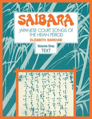 Saibara: Volume 1, Text: Japanese Court Songs of the Heian Period de Elizabeth Markham