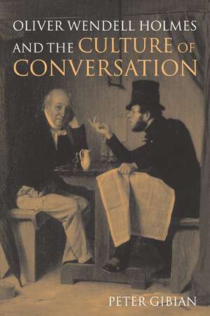 Oliver Wendell Holmes and the Culture of Conversation de Peter Gibian