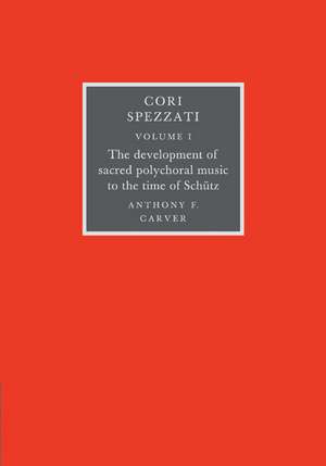 Cori Spezzati: Volume 1, The Development of Sacred Polychoral Music to the Time of Schutz de Anthony F. Carver