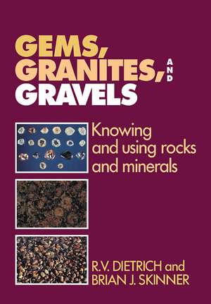 Gems, Granites, and Gravels: Knowing and Using Rocks and Minerals de R. V. Dietrich