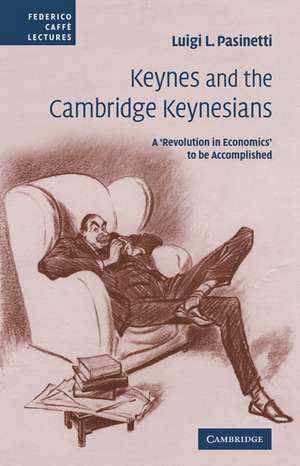 Keynes and the Cambridge Keynesians: A 'Revolution in Economics' to be Accomplished de Luigi L. Pasinetti