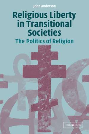 Religious Liberty in Transitional Societies: The Politics of Religion de John Anderson