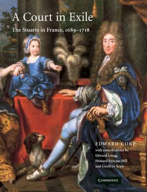 A Court in Exile: The Stuarts in France, 1689–1718 de Edward Corp