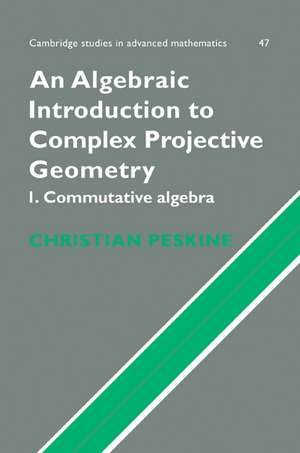 An Algebraic Introduction to Complex Projective Geometry: Commutative Algebra de Christian Peskine