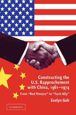 Constructing the U.S. Rapprochement with China, 1961–1974: From 'Red Menace' to 'Tacit Ally' de Evelyn Goh