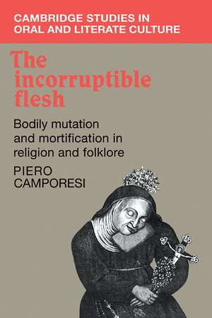 The Incorruptible Flesh: Bodily Mutation and Mortification in Religion and Folklore de Piero Camporesi