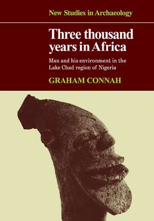 Three Thousand Years in Africa: Man and his environment in the Lake Chad region of Nigeria de Graham Connah