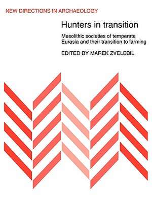 Hunters in Transition: Mesolithic Societies of Temperate Eurasia and their Transition to Farming de Marek Zvelebil