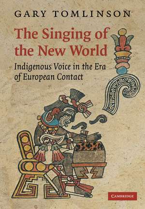 The Singing of the New World: Indigenous Voice in the Era of European Contact de Gary Tomlinson