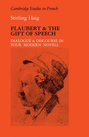 Flaubert and the Gift of Speech: Dialogue and Discourse in Four "Modern" Novels de Stirling Haig