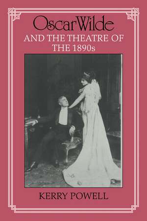 Oscar Wilde and the Theatre of the 1890s de Kerry Powell