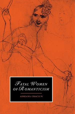 Fatal Women of Romanticism de Adriana Craciun