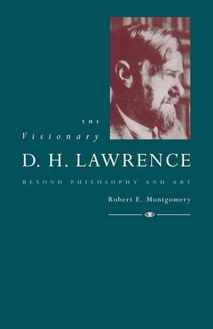 The Visionary D. H. Lawrence: Beyond Philosophy and Art de Robert E. Montgomery