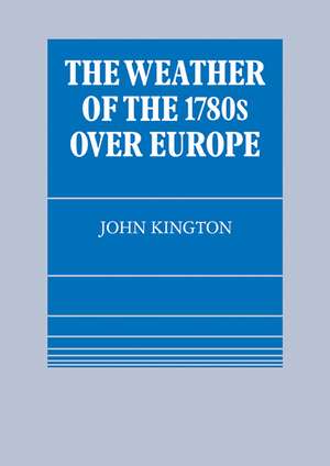 The Weather of the 1780s Over Europe de John Kington