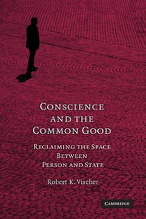 Conscience and the Common Good: Reclaiming the Space Between Person and State de Robert K. Vischer