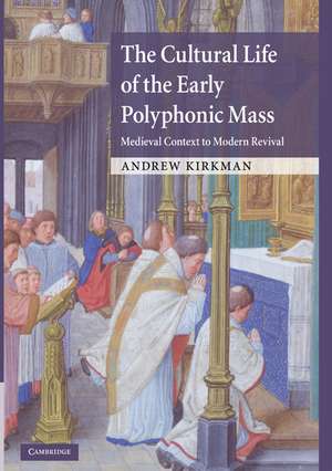 The Cultural Life of the Early Polyphonic Mass: Medieval Context to Modern Revival de Andrew Kirkman