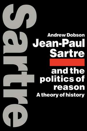 Jean-Paul Sartre and the Politics of Reason: A Theory of History de Andrew Dobson