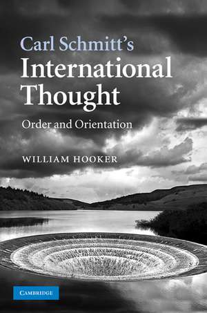 Carl Schmitt's International Thought: Order and Orientation de William Hooker