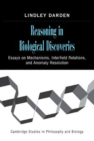 Reasoning in Biological Discoveries: Essays on Mechanisms, Interfield Relations, and Anomaly Resolution de Lindley Darden