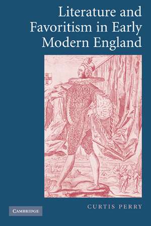 Literature and Favoritism in Early Modern England de Curtis Perry