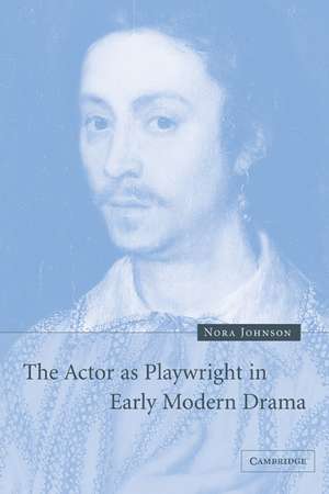 The Actor as Playwright in Early Modern Drama de Nora Johnson