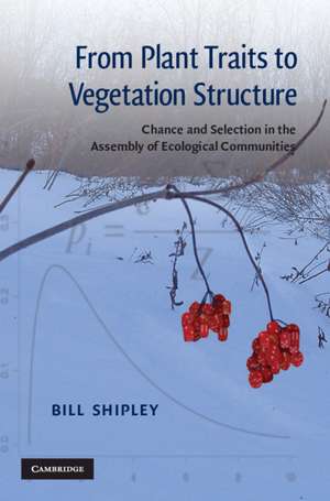 From Plant Traits to Vegetation Structure: Chance and Selection in the Assembly of Ecological Communities de Bill Shipley