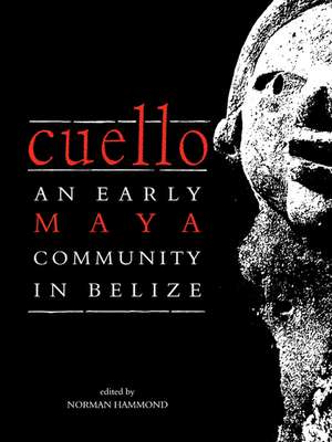 Cuello: An Early Maya Community in Belize de Norman Hammond