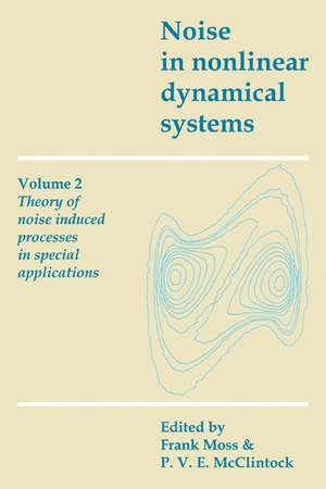 Noise in Nonlinear Dynamical Systems: Volume 2, Theory of Noise Induced Processes in Special Applications de Frank Moss