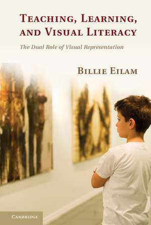 Teaching, Learning, and Visual Literacy: The Dual Role of Visual Representation de Billie Eilam