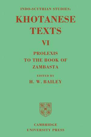 Indo-Scythian Studies: Being Khotanese Texts Volume VI: Volume 6, Prolexis to the Book of Zambasta: Khotanese Texts de H. W. Bailey