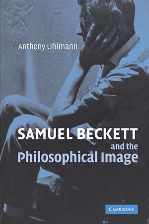 Samuel Beckett and the Philosophical Image de Anthony Uhlmann