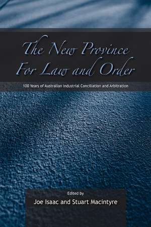 The New Province for Law and Order: 100 Years of Australian Industrial Conciliation and Arbitration de Joe Isaac