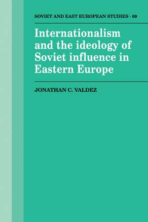 Internationalism and the Ideology of Soviet Influence in Eastern Europe de Jonathan C. Valdez