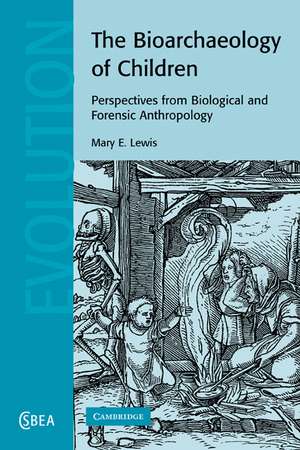 The Bioarchaeology of Children: Perspectives from Biological and Forensic Anthropology de Mary E. Lewis