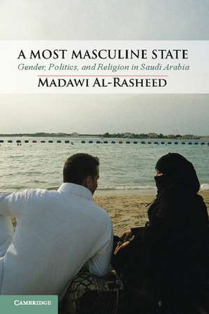 A Most Masculine State: Gender, Politics and Religion in Saudi Arabia de Madawi Al-Rasheed