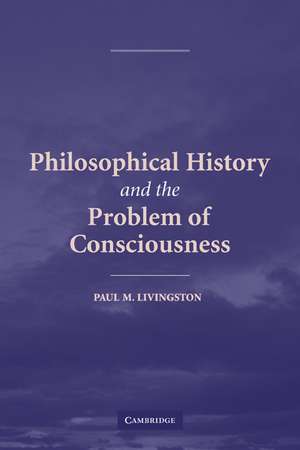 Philosophical History and the Problem of Consciousness de Paul M. Livingston