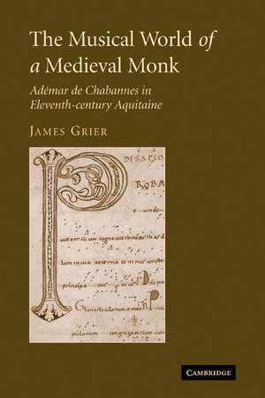 The Musical World of a Medieval Monk: Adémar de Chabannes in Eleventh-century Aquitaine de James Grier