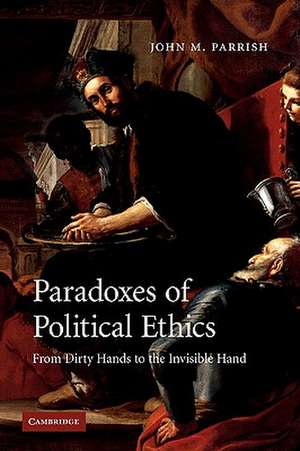 Paradoxes of Political Ethics: From Dirty Hands to the Invisible Hand de John M. Parrish