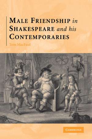 Male Friendship in Shakespeare and his Contemporaries de Thomas MacFaul