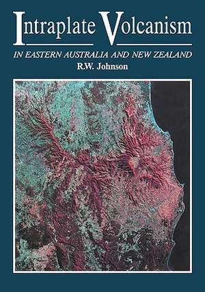 Intraplate Volcanism: In Eastern Australia and New Zealand de Robert Wallace Johnson