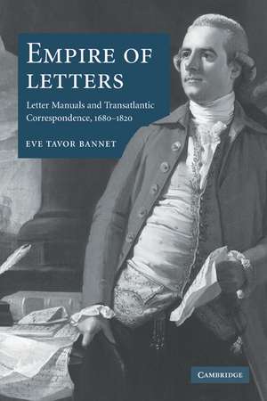 Empire of Letters: Letter Manuals and Transatlantic Correspondence, 1680–1820 de Eve Tavor Bannet