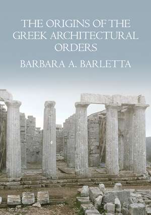 The Origins of the Greek Architectural Orders de Barbara A. Barletta