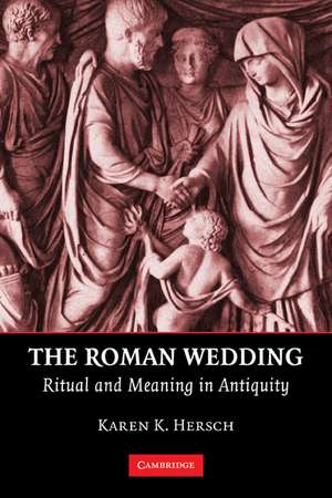 The Roman Wedding: Ritual and Meaning in Antiquity de Karen K. Hersch